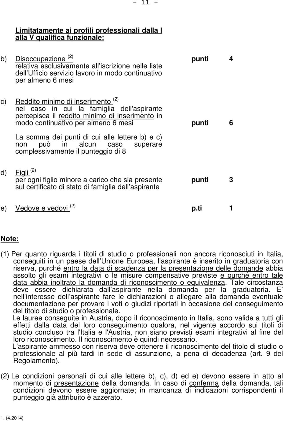 punti 6 La somma dei punti di cui alle lettere b) e c) non può in alcun caso superare complessivamente il punteggio di 8 d) Figli (2) per ogni figlio minore a carico che sia presente sul certificato