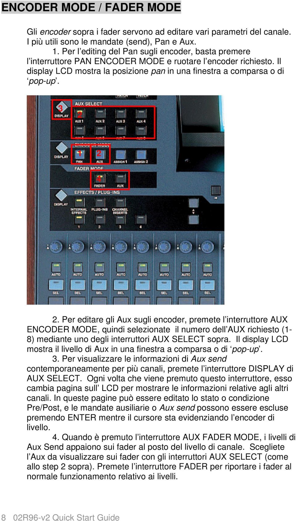 3 2 1 2 4 2. Per editare gli Aux sugli encoder, premete l interruttore AUX ENCODER MODE, quindi selezionate il numero dell AUX richiesto (1-8) mediante uno degli interruttori AUX SELECT sopra.