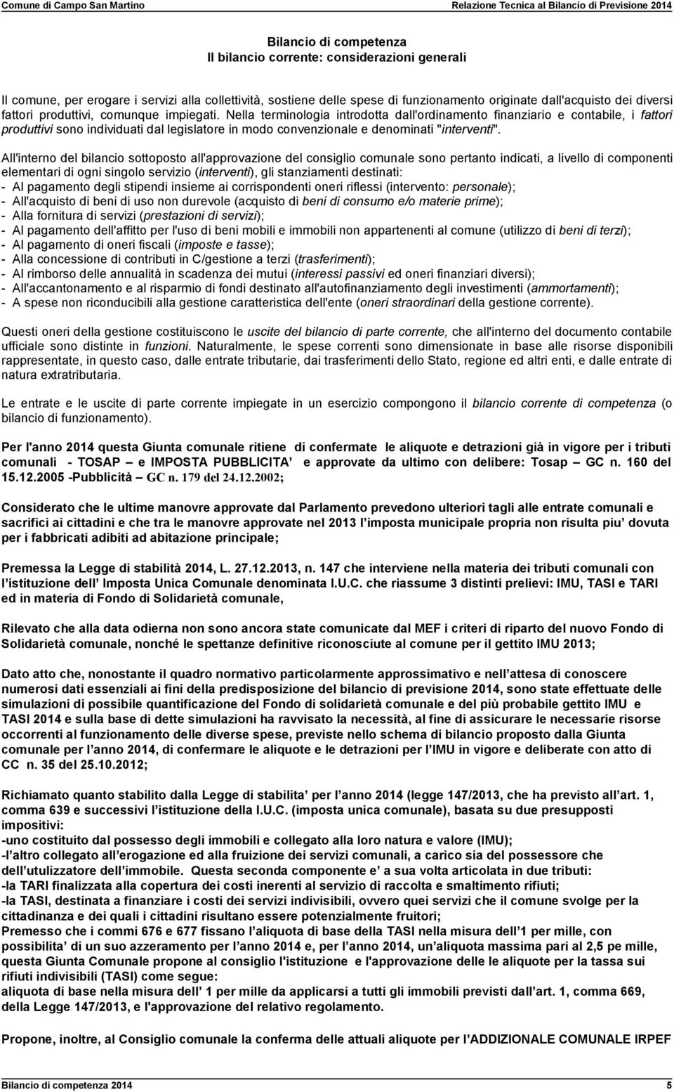 Nella terminologia introdotta dall'ordinamento finanziario e contabile, i fattori produttivi sono individuati dal legislatore in modo convenzionale e denominati "interventi".