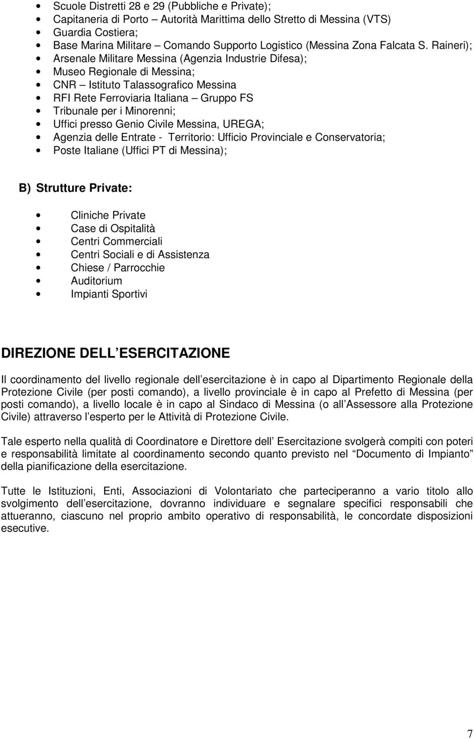 Raineri); Arsenale Militare Messina (Agenzia Industrie Difesa); Museo Regionale di Messina; CNR Istituto Talassografico Messina RFI Rete Ferroviaria Italiana Gruppo FS Tribunale per i Minorenni;