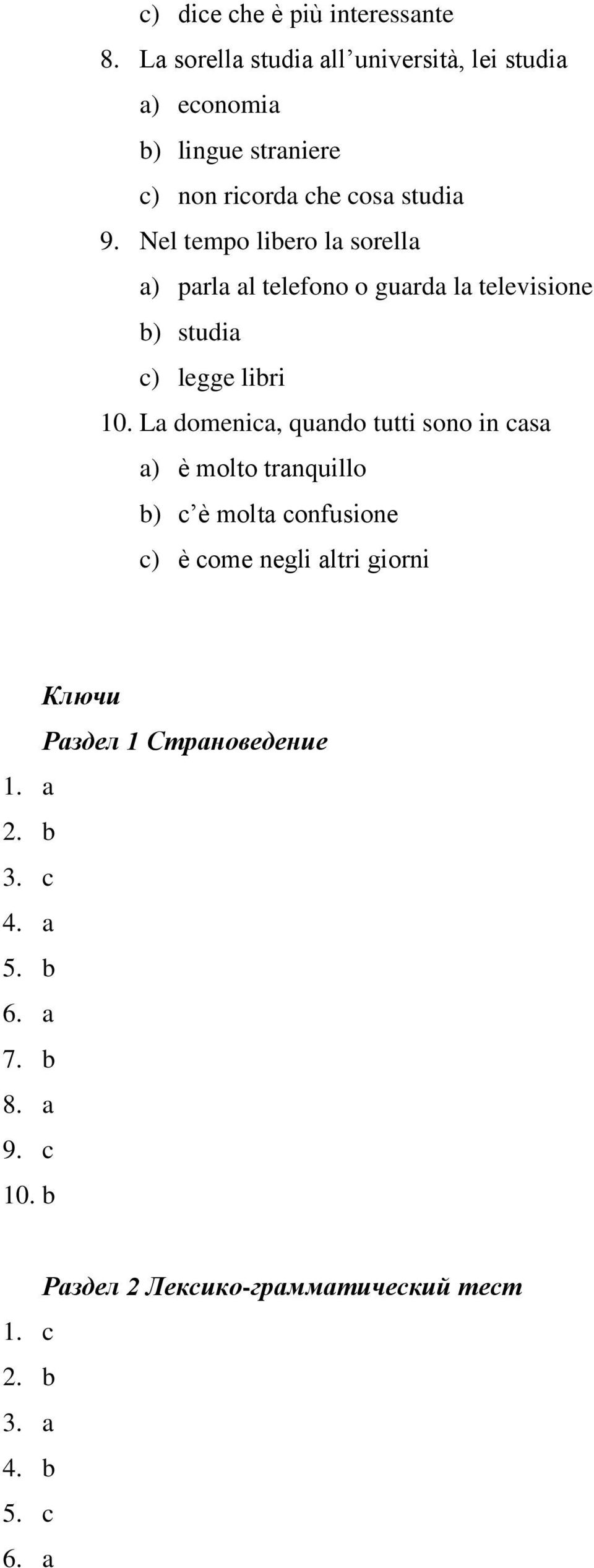 Nel tempo libero la sorella a) parla al telefono o guarda la televisione b) studia c) legge libri 10.