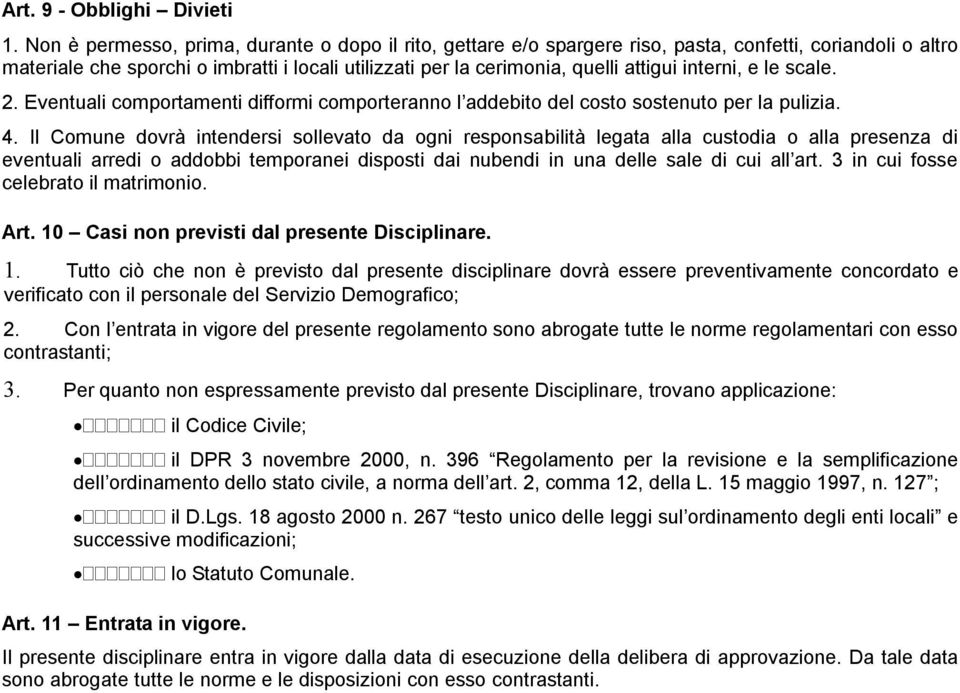 interni, e le scale. 2. Eventuali comportamenti difformi comporteranno l addebito del costo sostenuto per la pulizia. 4.