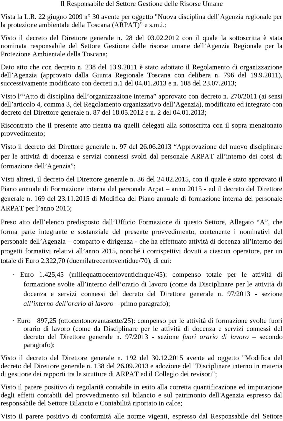 2012 con il quale la sottoscritta è stata nominata responsabile del Settore Gestione delle risorse umane dell Agenzia Regionale per la Protezione Ambientale della Toscana; Dato atto che con decreto n.