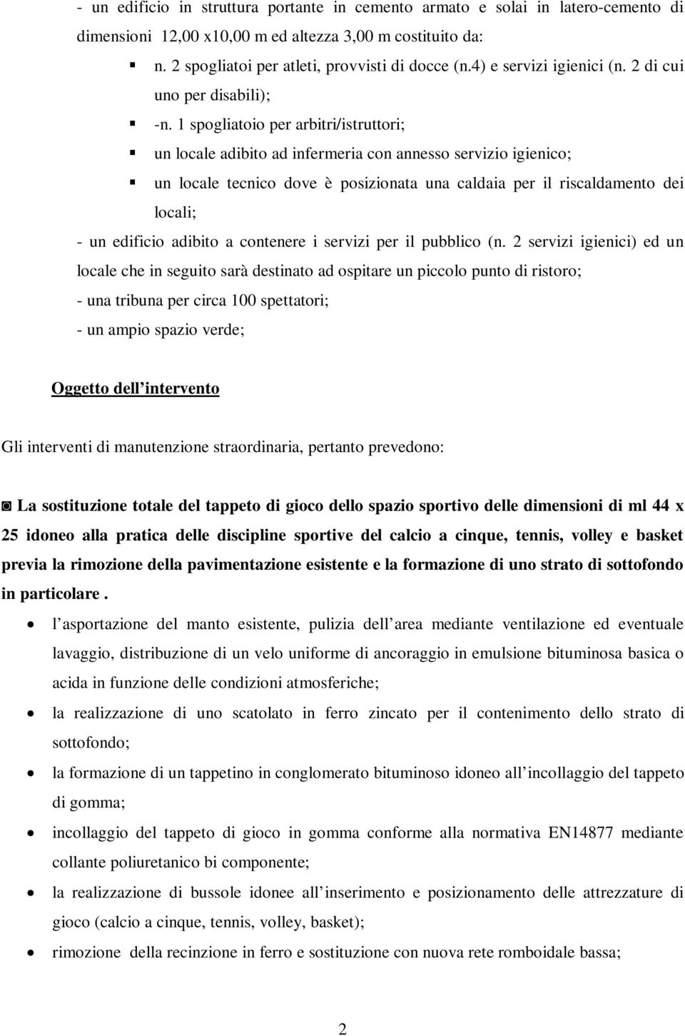 1 spogliatoio per arbitri/istruttori; un locale adibito ad infermeria con annesso servizio igienico; un locale tecnico dove è posizionata una caldaia per il riscaldamento dei locali; - un edificio