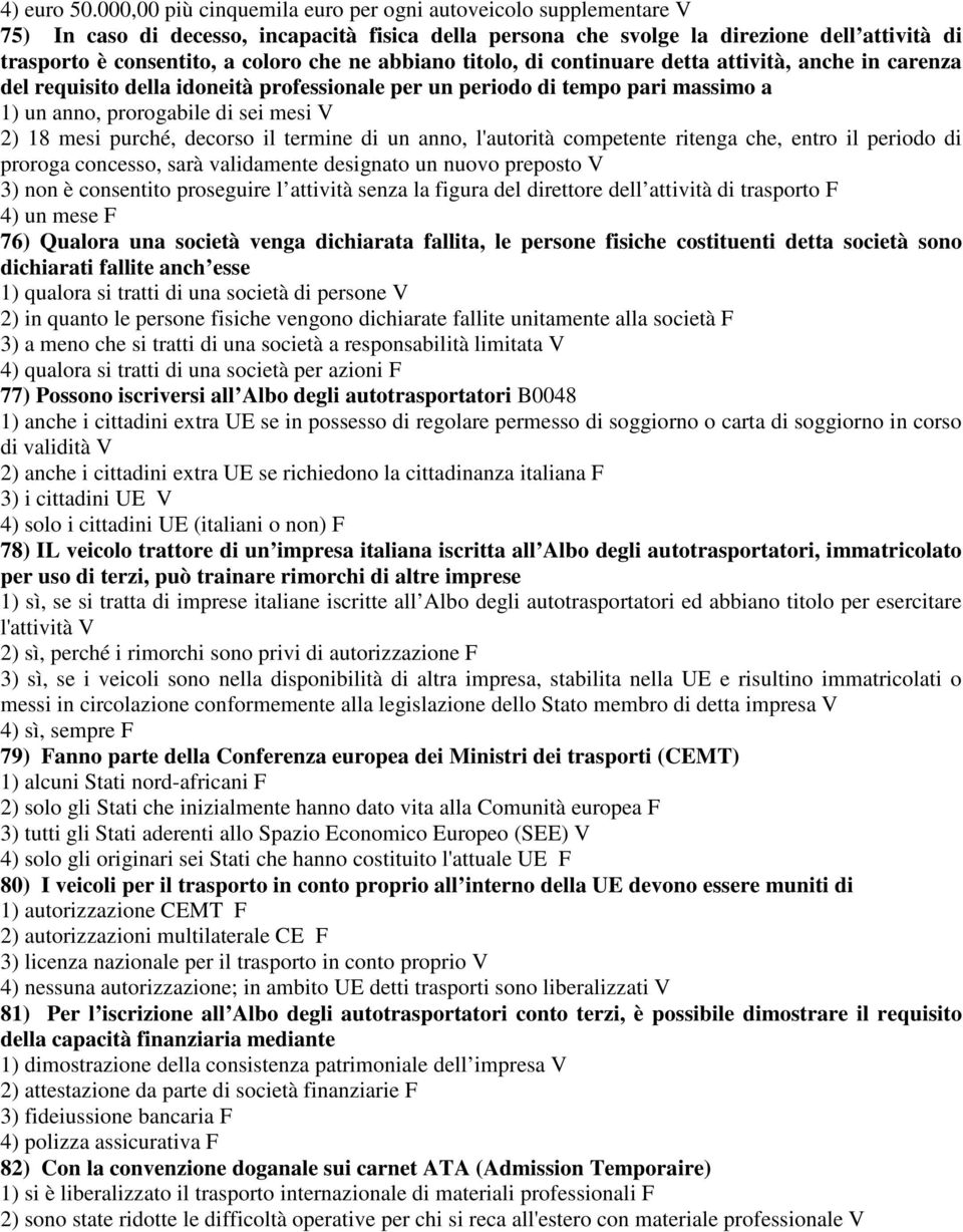 ne abbiano titolo, di continuare detta attività, anche in carenza del requisito della idoneità professionale per un periodo di tempo pari massimo a 1) un anno, prorogabile di sei mesi V 2) 18 mesi