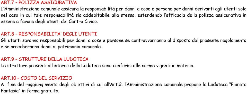 8 RESPONSABILITA DEGLI UTENTI Gli utenti saranno responsabili per danni a cose e persone se contravverranno al disposto del presente regolamento e se arrecheranno danni al patrimonio comunale. ART.