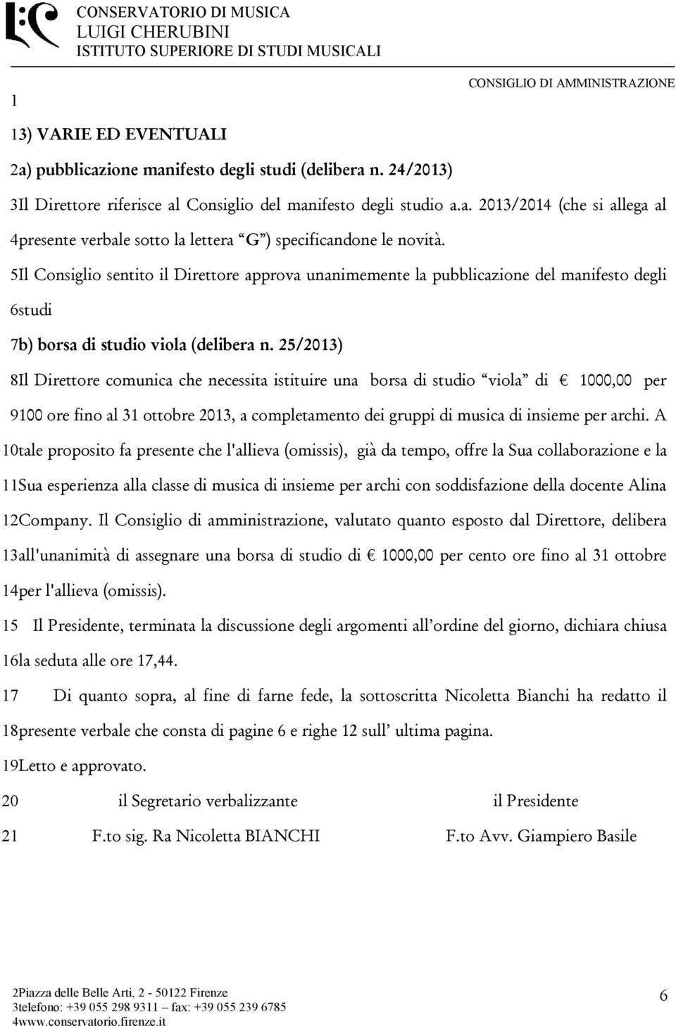 25/203) 8Il Direttore comunica che necessita istituire una borsa di studio viola di 000,00 per 900 ore fino al 3 ottobre 203, a completamento dei gruppi di musica di insieme per archi.