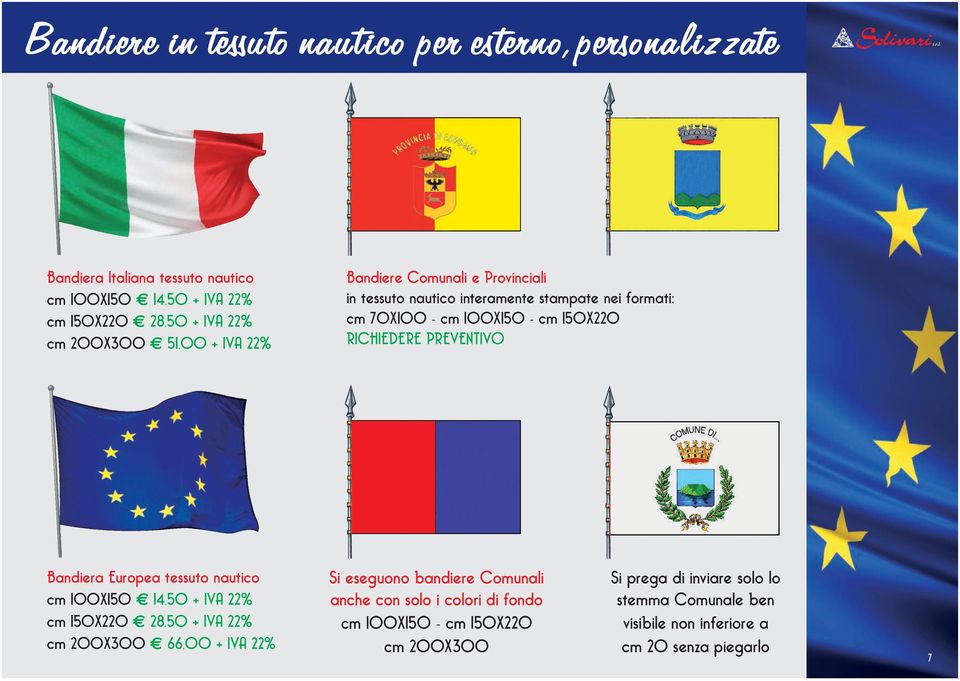 Bandiera Europea tessuto nautico cm 100X150 14,50 + IVA 22% cm 150X220 28,50 + IVA 22% cm 200X300 66,00 + IVA 22% Si eseguono bandiere Comunali anche