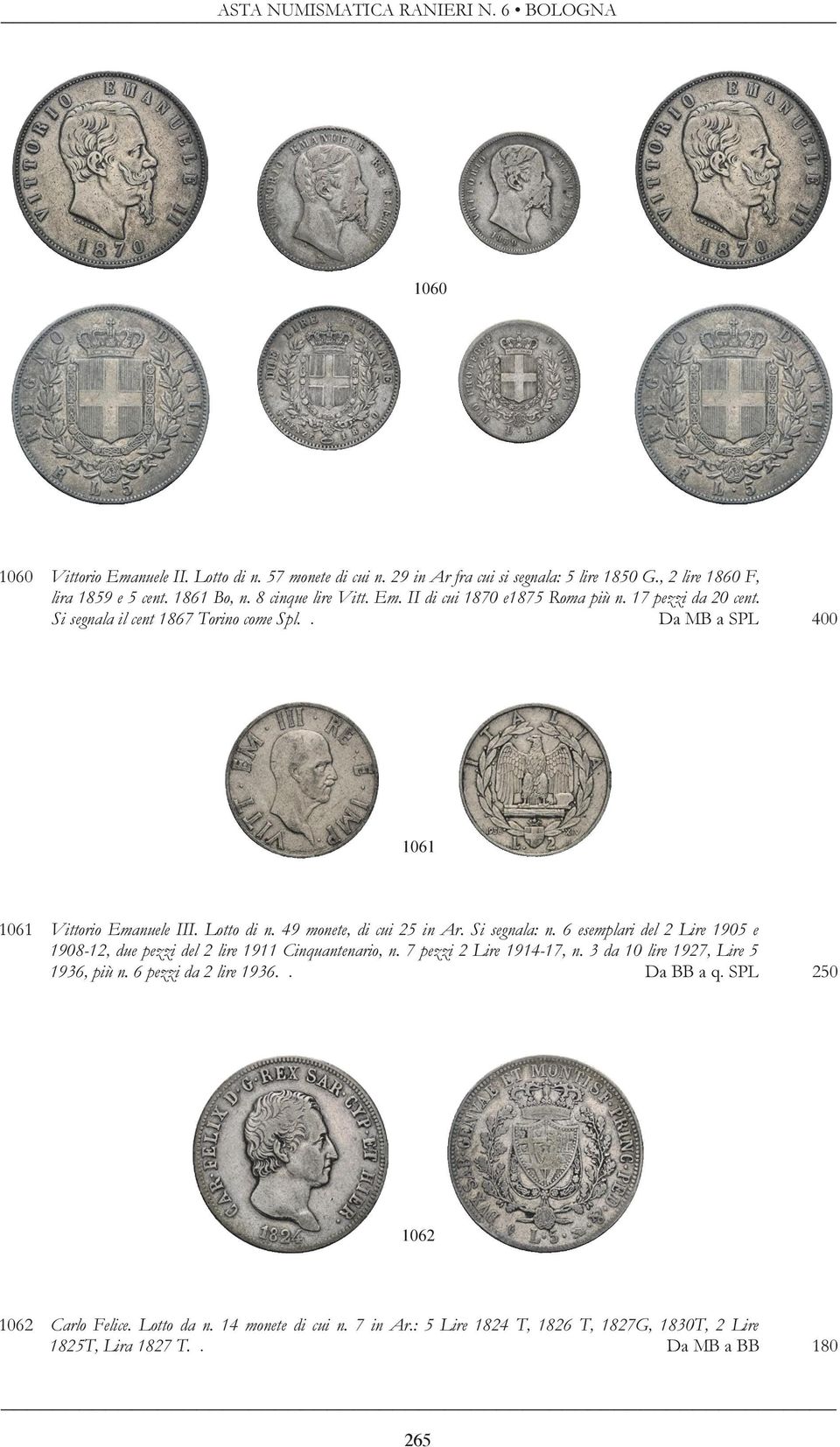 6 esemplari del 2 Lire 1905 e 1908-12, due pezzi del 2 lire 1911 Cinquantenario, n. 7 pezzi 2 Lire 1914-17, n. 3 da 10 lire 1927, Lire 5 1936, più n. 6 pezzi da 2 lire 1936.