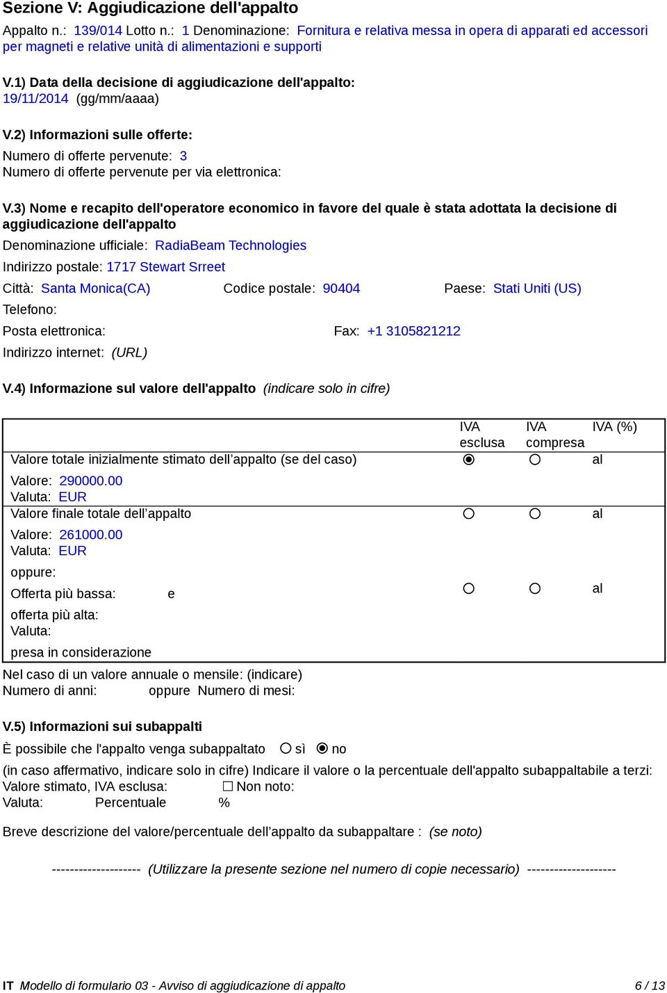 1) Data della decisione di aggiudicazione dell'appalto: 19/11/2014 (gg/mm/aaaa) V.2) Informazioni sulle offerte: Numero di offerte pervenute: 3 Numero di offerte pervenute per via elettronica: V.