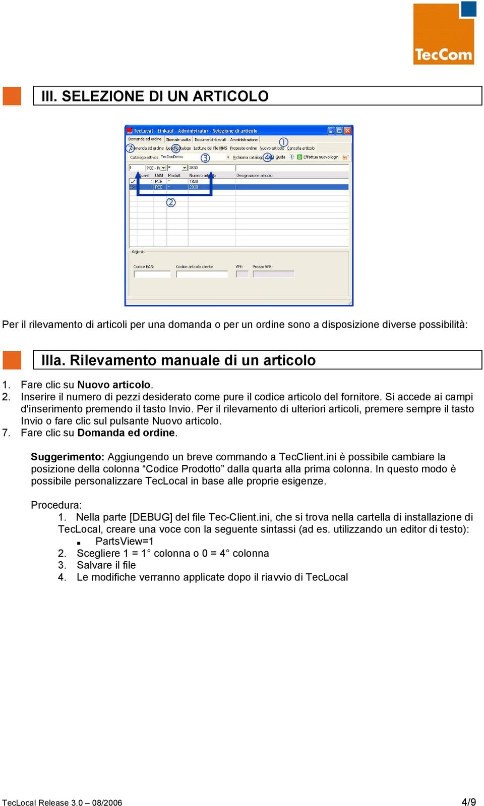 Per il rilevamento di ulteriori articoli, premere sempre il tasto Invio o fare clic sul pulsante Nuovo articolo. 7. Fare clic su Domanda ed ordine.