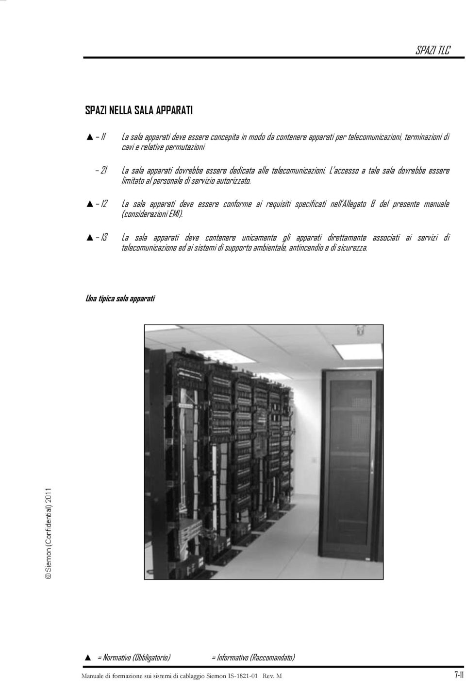 12 La sala apparati deve essere conforme ai requisiti specificati nell Allegato B del presente manuale (considerazioni EMI).