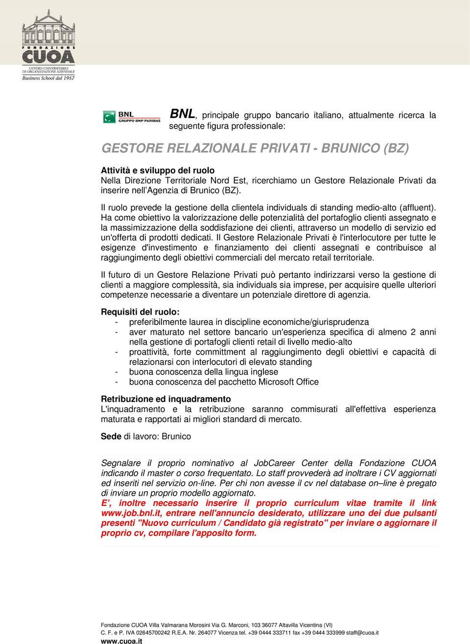 Ha come obiettivo la valorizzazione delle potenzialità del portafoglio clienti assegnato e la massimizzazione della soddisfazione dei clienti, attraverso un modello di servizio ed un'offerta di