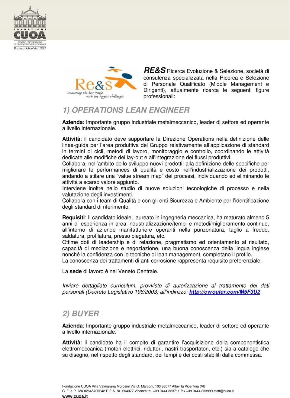 Attività: il candidato deve supportare la Direzione Operations nella definizione delle linee-guida per l area produttiva del Gruppo relativamente all applicazione di standard in termini di cicli,