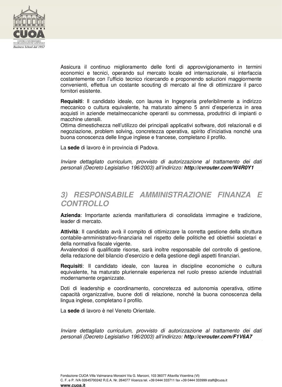 Requisiti: Il candidato ideale, con laurea in Ingegneria preferibilmente a indirizzo meccanico o cultura equivalente, ha maturato almeno 5 anni d esperienza in area acquisti in aziende