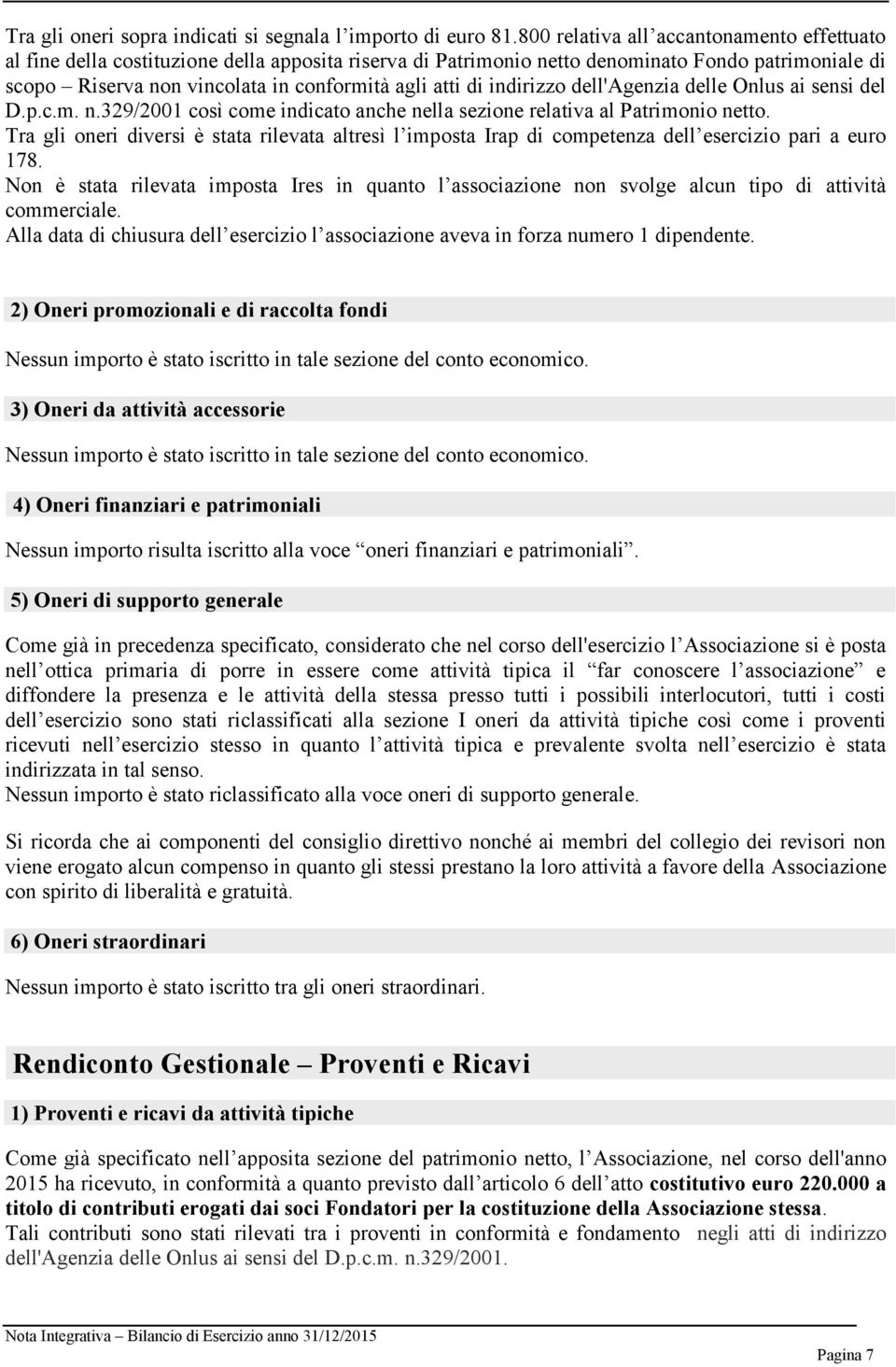 di indirizzo dell'agenzia delle Onlus ai sensi del D.p.c.m. n.329/2001 così come indicato anche nella sezione relativa al Patrimonio netto.