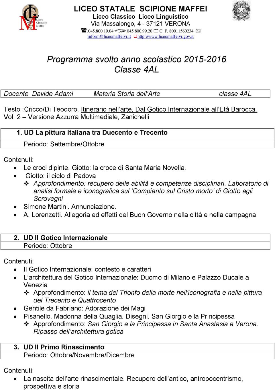 Barocca, Vol. 2 Versione Azzurra Multimediale, Zanichelli 1. UD La pittura italiana tra Duecento e Trecento Periodo: Settembre/Ottobre Le croci dipinte. Giotto: la croce di Santa Maria Novella.