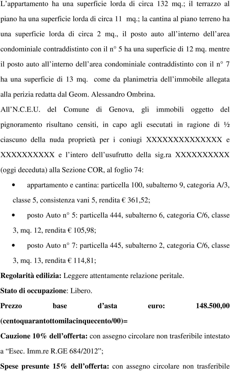 mentre il posto auto all interno dell area condominiale contraddistinto con il n 7 ha una superficie di 13 mq. come da planimetria dell immobile allegata alla perizia redatta dal Geom.