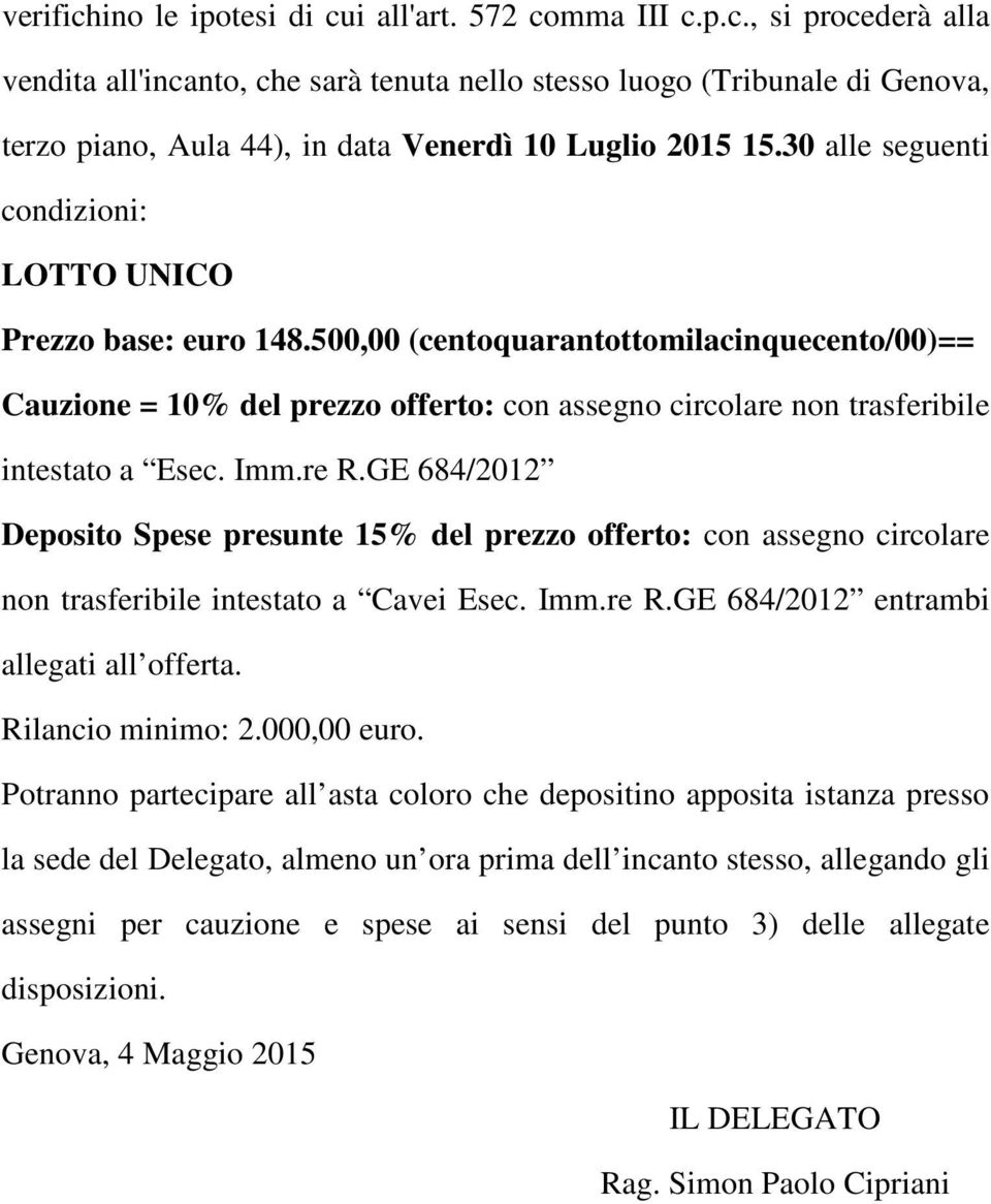 Imm.re R.GE 684/2012 Deposito Spese presunte 15% del prezzo offerto: con assegno circolare non trasferibile intestato a Cavei Esec. Imm.re R.GE 684/2012 entrambi allegati all offerta.