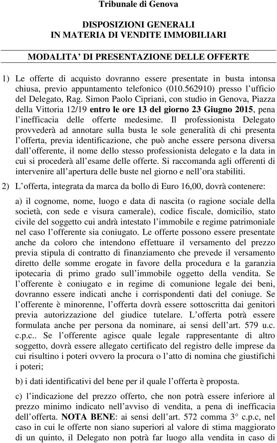 Simon Paolo Cipriani, con studio in Genova, Piazza della Vittoria 12/19 entro le ore 13 del giorno 23 Giugno 2015, pena l inefficacia delle offerte medesime.