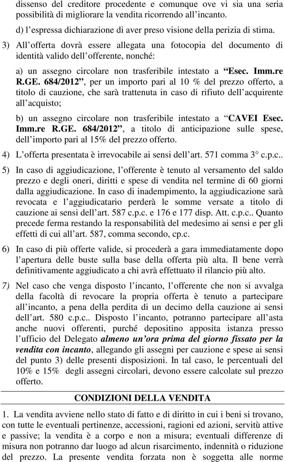 684/2012, per un importo pari al 10 % del prezzo offerto, a titolo di cauzione, che sarà trattenuta in caso di rifiuto dell acquirente all acquisto; b) un assegno circolare non trasferibile intestato