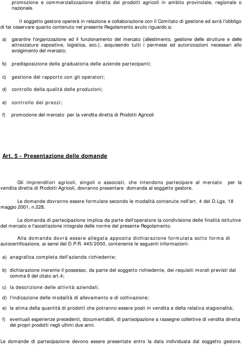 l'organizzazione ed il funzionamento del mercato (allestimento, gestione delle strutture e delle attrezzature espositive, logistica, ecc.