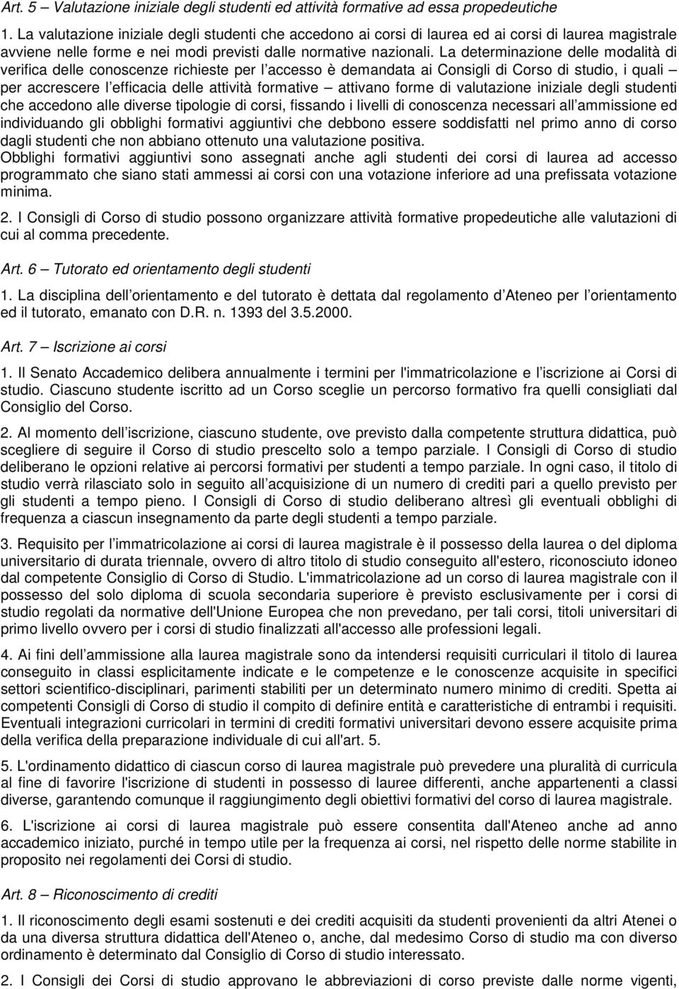 La determinazione delle modalità di verifica delle conoscenze richieste per l accesso è demandata ai Consigli di Corso di studio, i quali per accrescere l efficacia delle attività formative attivano