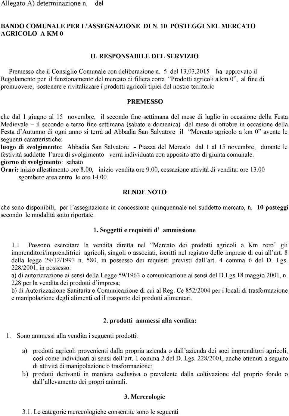 2015 ha approvato il Regolamento per il funzionamento del mercato di filiera corta Prodotti agricoli a km 0, al fine di promuovere, sostenere e rivitalizzare i prodotti agricoli tipici del nostro