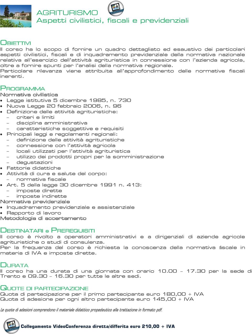 Particolare rilevanza viene attribuita all approfondimento delle normative fiscali inerenti. Normativa civilistica Legge istitutiva 5 dicembre 1985, n. 730 Nuova Legge 20 febbraio 2006, n.