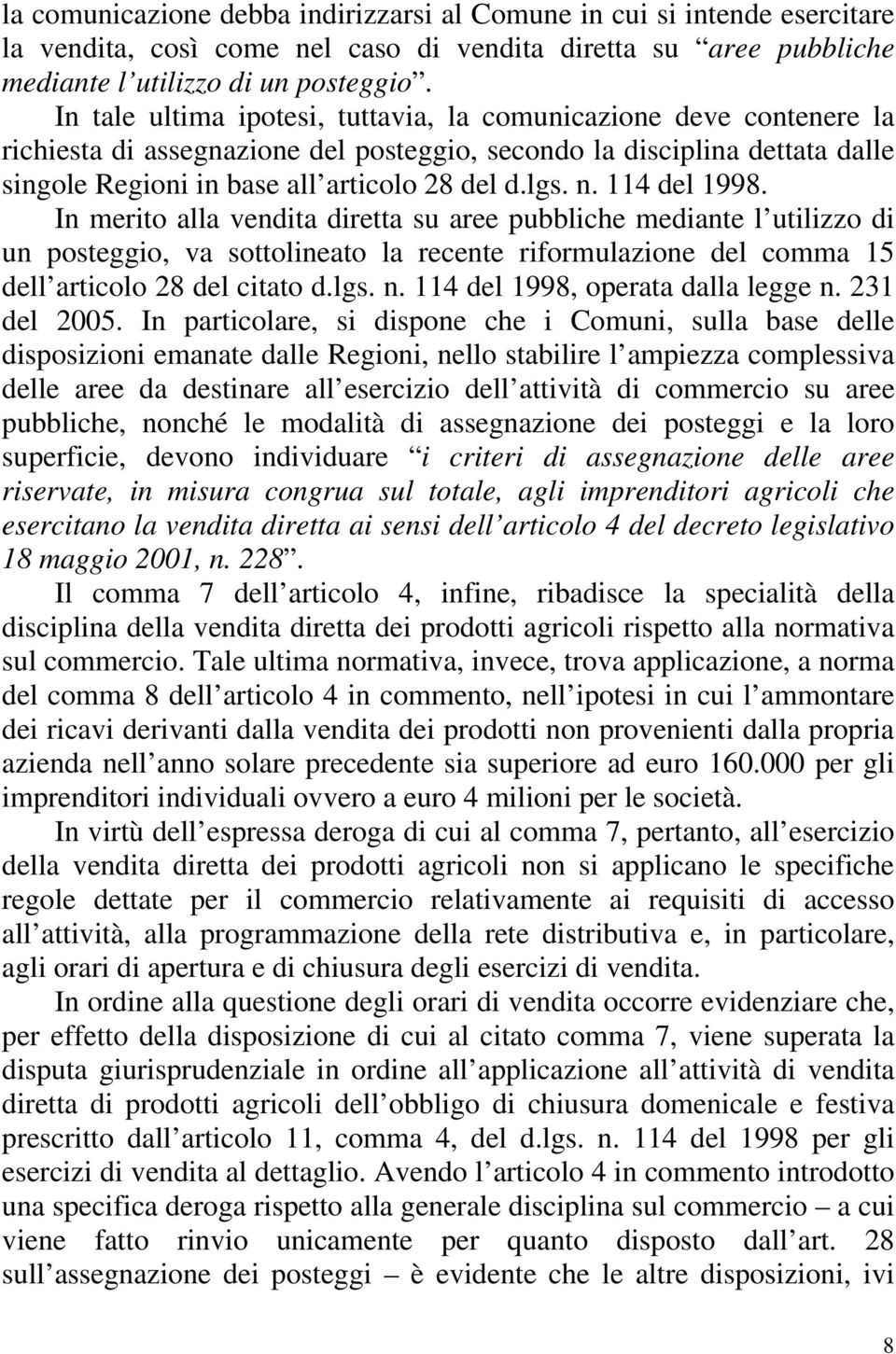 114 del 1998. In merito alla vendita diretta su aree pubbliche mediante l utilizzo di un posteggio, va sottolineato la recente riformulazione del comma 15 dell articolo 28 del citato d.lgs. n.