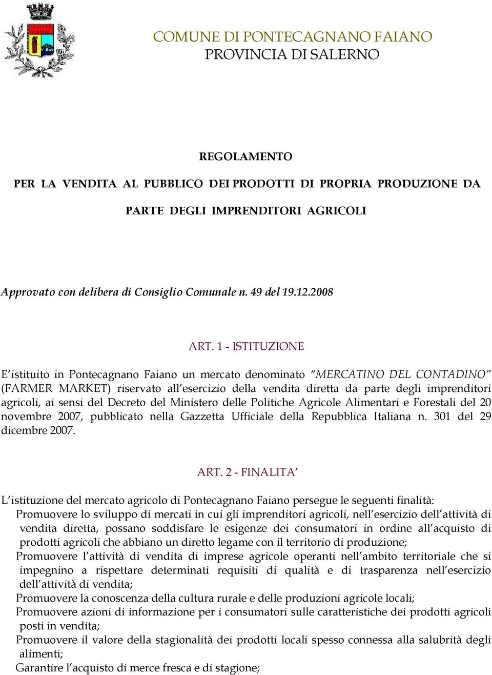 1 - ISTITUZIONE E istituito in Pontecagnano Faiano un mercato denominato MERCATINO DEL CONTADINO (FARMER MARKET) riservato all esercizio della vendita diretta da parte degli imprenditori agricoli, ai