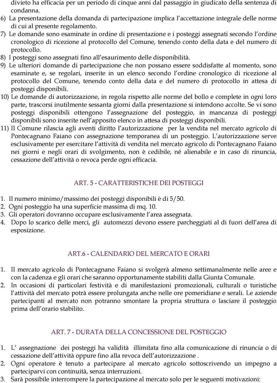 7) Le domande sono esaminate in ordine di presentazione e i posteggi assegnati secondo l ordine cronologico di ricezione al protocollo del Comune, tenendo conto della data e del numero di protocollo.