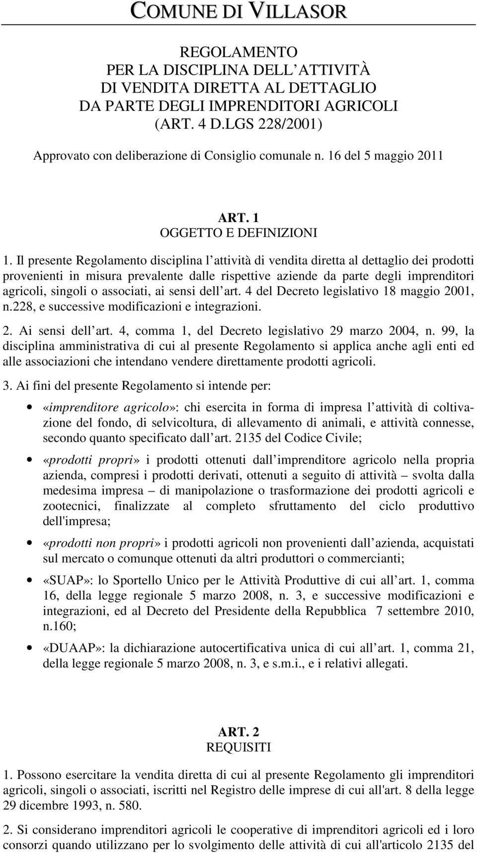 Il presente Regolamento disciplina l attività di vendita diretta al dettaglio dei prodotti provenienti in misura prevalente dalle rispettive aziende da parte degli imprenditori agricoli, singoli o