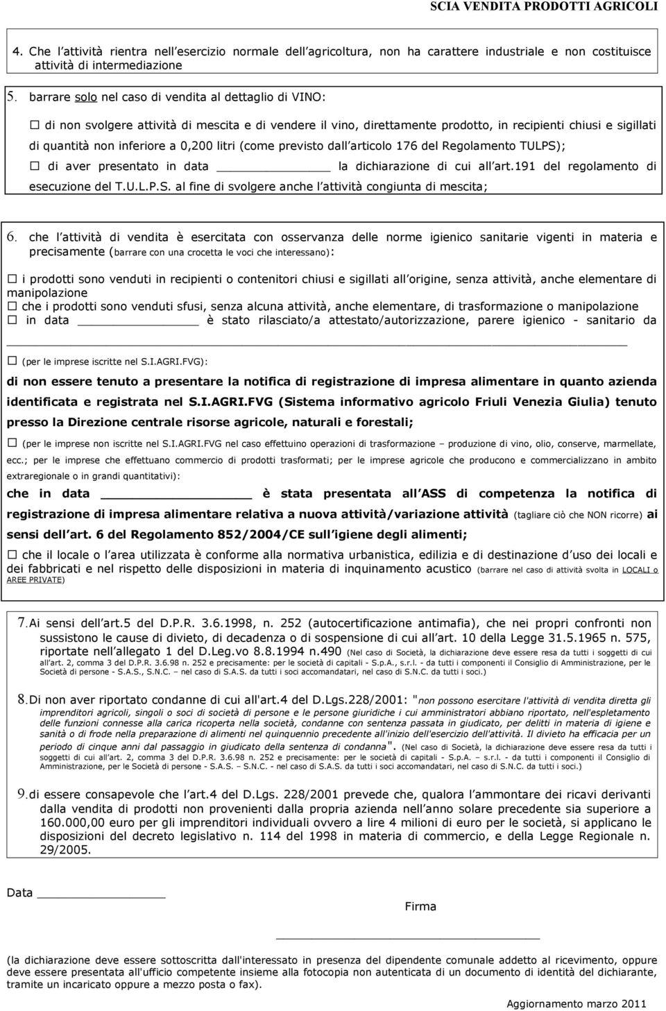 0,200 litri (come previsto dall articolo 176 del Regolamento TULPS); di aver presentato in data la dichiarazione di cui all art.191 del regolamento di esecuzione del T.U.L.P.S. al fine di svolgere anche l attività congiunta di mescita; 6.