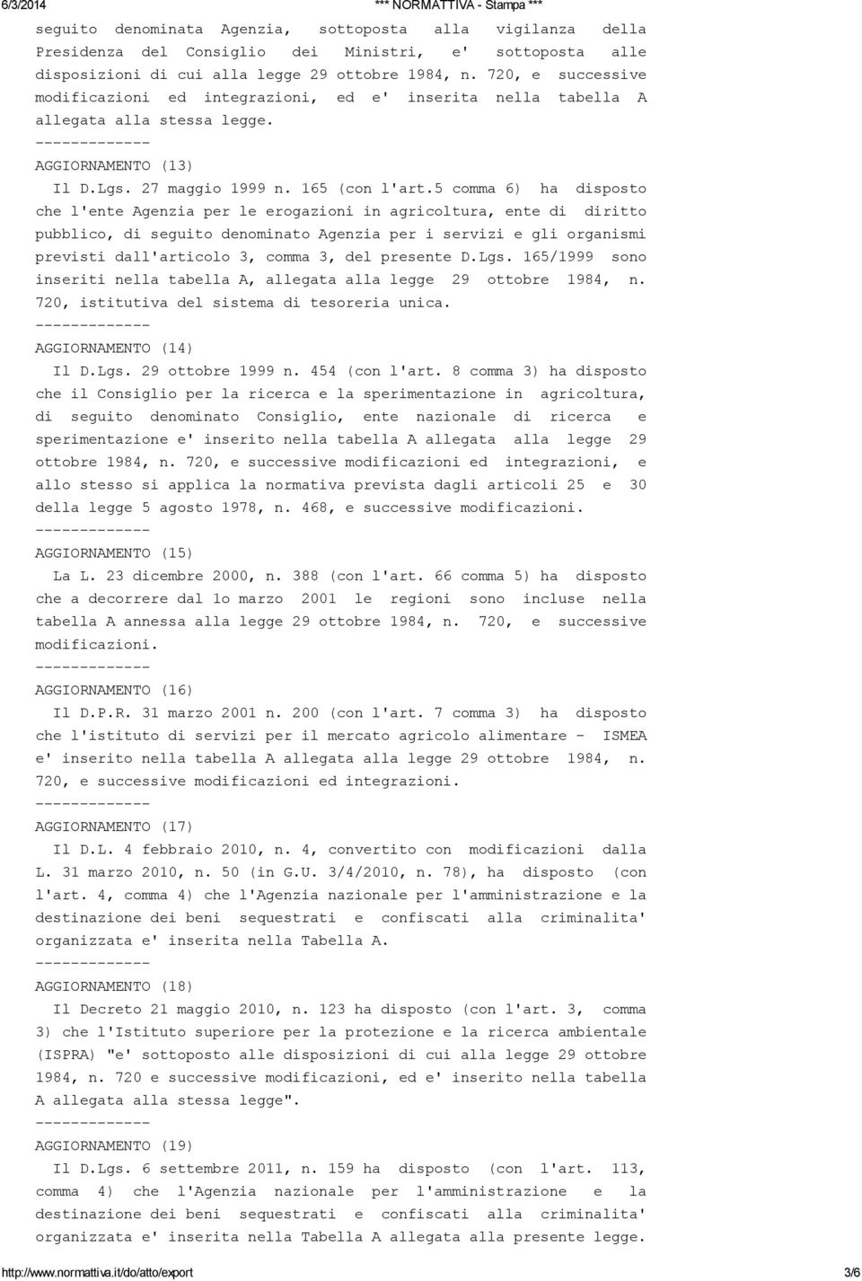 5 comma 6) ha disposto che l'ente Agenzia per le erogazioni in agricoltura, ente di diritto pubblico, di seguito denominato Agenzia per i servizi e gli organismi previsti dall'articolo 3, comma 3,