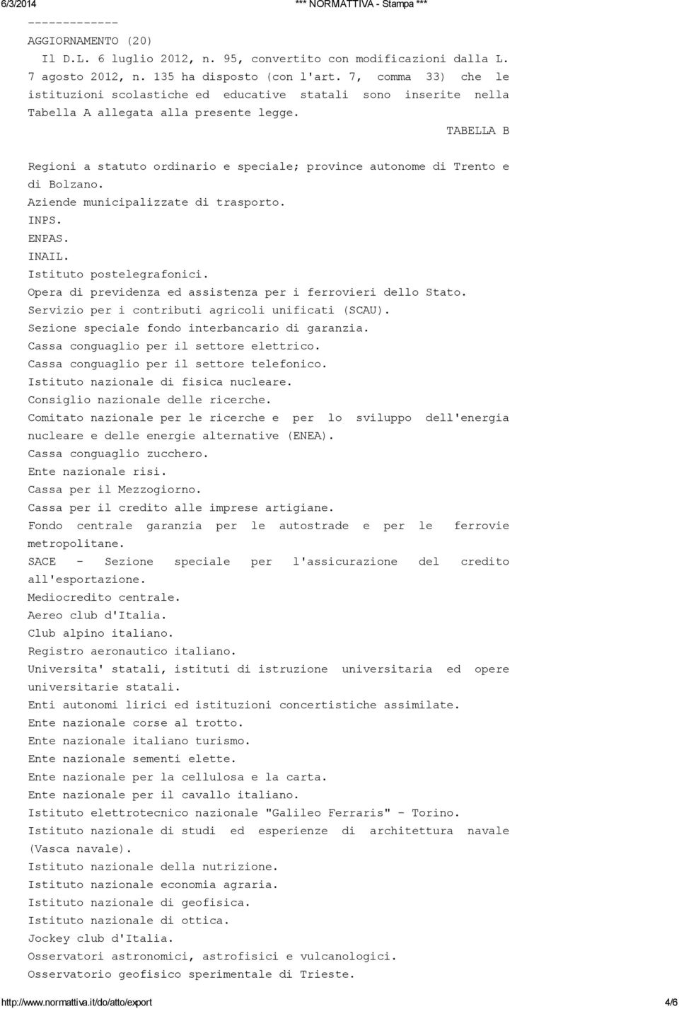 TABELLA B Regioni a statuto ordinario e speciale; province autonome di Trento e di Bolzano. Aziende municipalizzate di trasporto. INPS. ENPAS. INAIL. Istituto postelegrafonici.