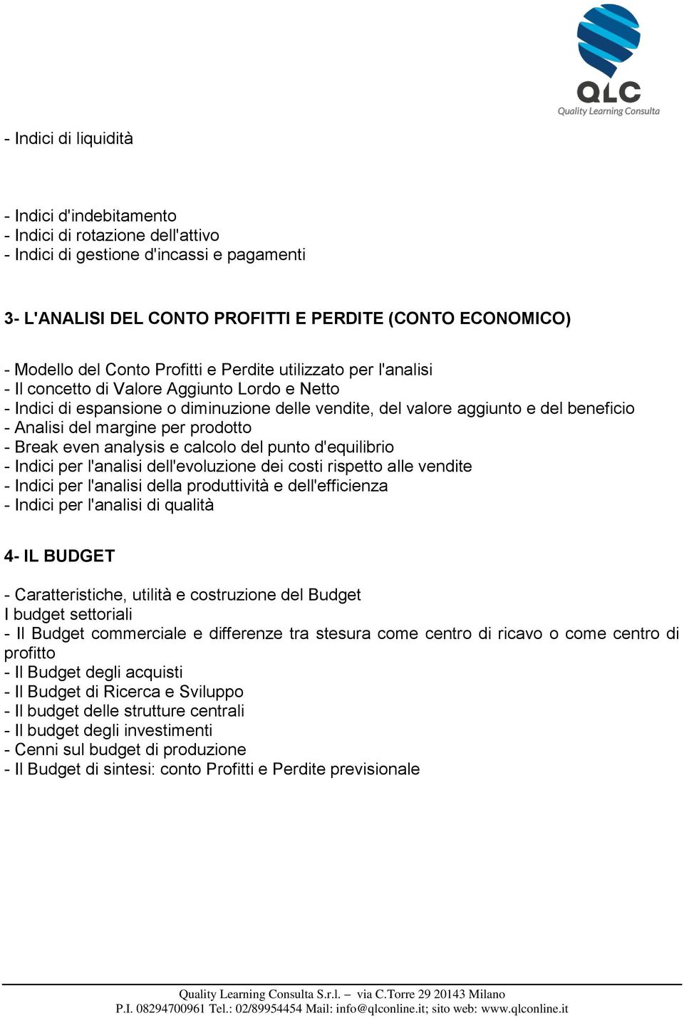 margine per prodotto - Break even analysis e calcolo del punto d'equilibrio - Indici per l'analisi dell'evoluzione dei costi rispetto alle vendite - Indici per l'analisi della produttività e