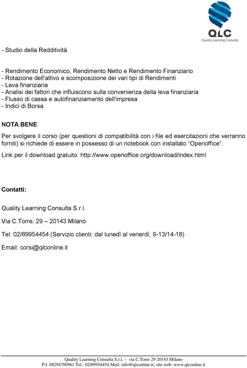 compatibilità con i file ed esercitazioni che verranno forniti) si richiede di essere in possesso di un notebook con installato Openoffice. Link per il download gratuito: http://www.