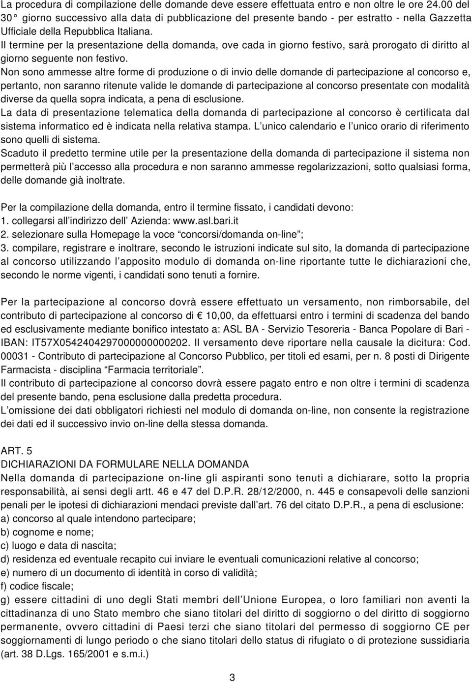 Il termine per la presentazione della domanda, ove cada in giorno festivo, sarà prorogato di diritto al giorno seguente non festivo.