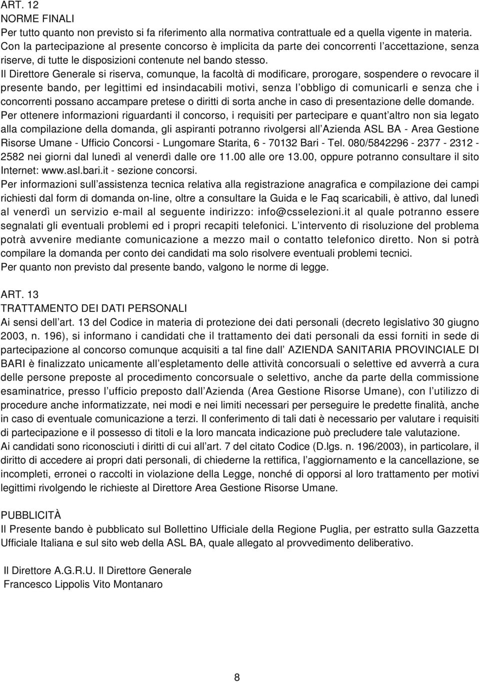 Il Direttore Generale si riserva, comunque, la facoltà di modificare, prorogare, sospendere o revocare il presente bando, per legittimi ed insindacabili motivi, senza l obbligo di comunicarli e senza