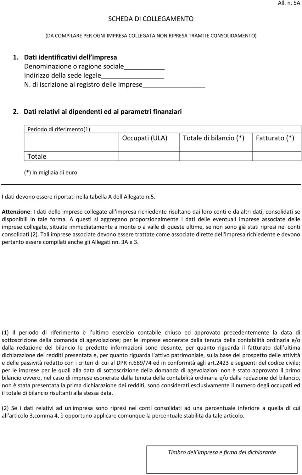 Dati relativi ai dipendenti ed ai parametri finanziari Periodo di riferimento(1) Occupati (ULA) di bilancio (*) Fatturato (*) I dati devono essere riportati nella tabella A dell'allegato n.5.