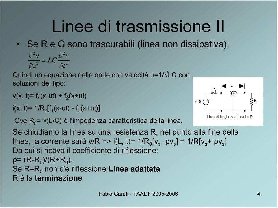 Se chiudiamo la linea su una resistenza R, nel punto alla fine della linea, la corrente sarà v/r => i(l, t)= 1/R 0 [v s - ρv s ] = 1/R[v s + ρv s ] Da cui