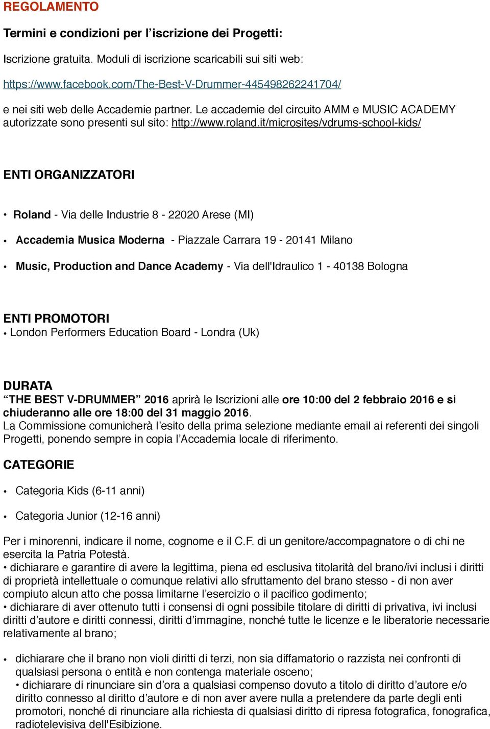 it/microsites/vdrums-school-kids/ ENTI ORGANIZZATORI Roland - Via delle Industrie 8-22020 Arese (MI) Accademia Musica Moderna - Piazzale Carrara 19-20141 Milano Music, Production and Dance Academy -