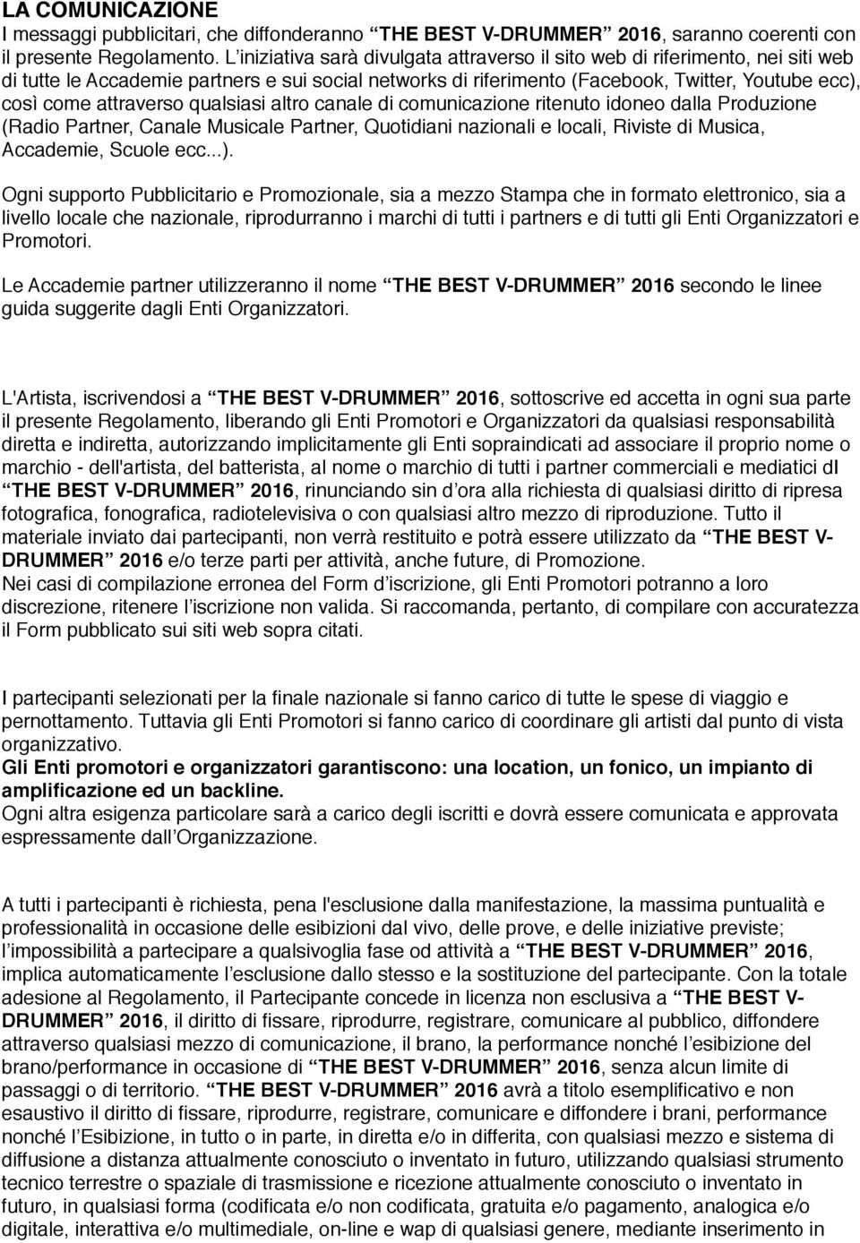 attraverso qualsiasi altro canale di comunicazione ritenuto idoneo dalla Produzione (Radio Partner, Canale Musicale Partner, Quotidiani nazionali e locali, Riviste di Musica, Accademie, Scuole ecc...).