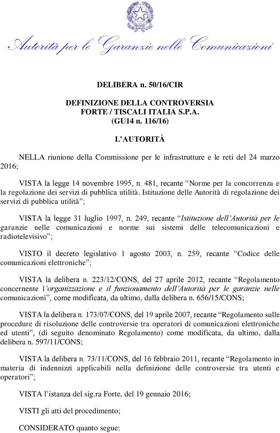 481, recante Norme per la concorrenza e la regolazione dei servizi di pubblica utilità. Istituzione delle Autorità di regolazione dei servizi di pubblica utilità ; VISTA la legge 31 luglio 1997, n.