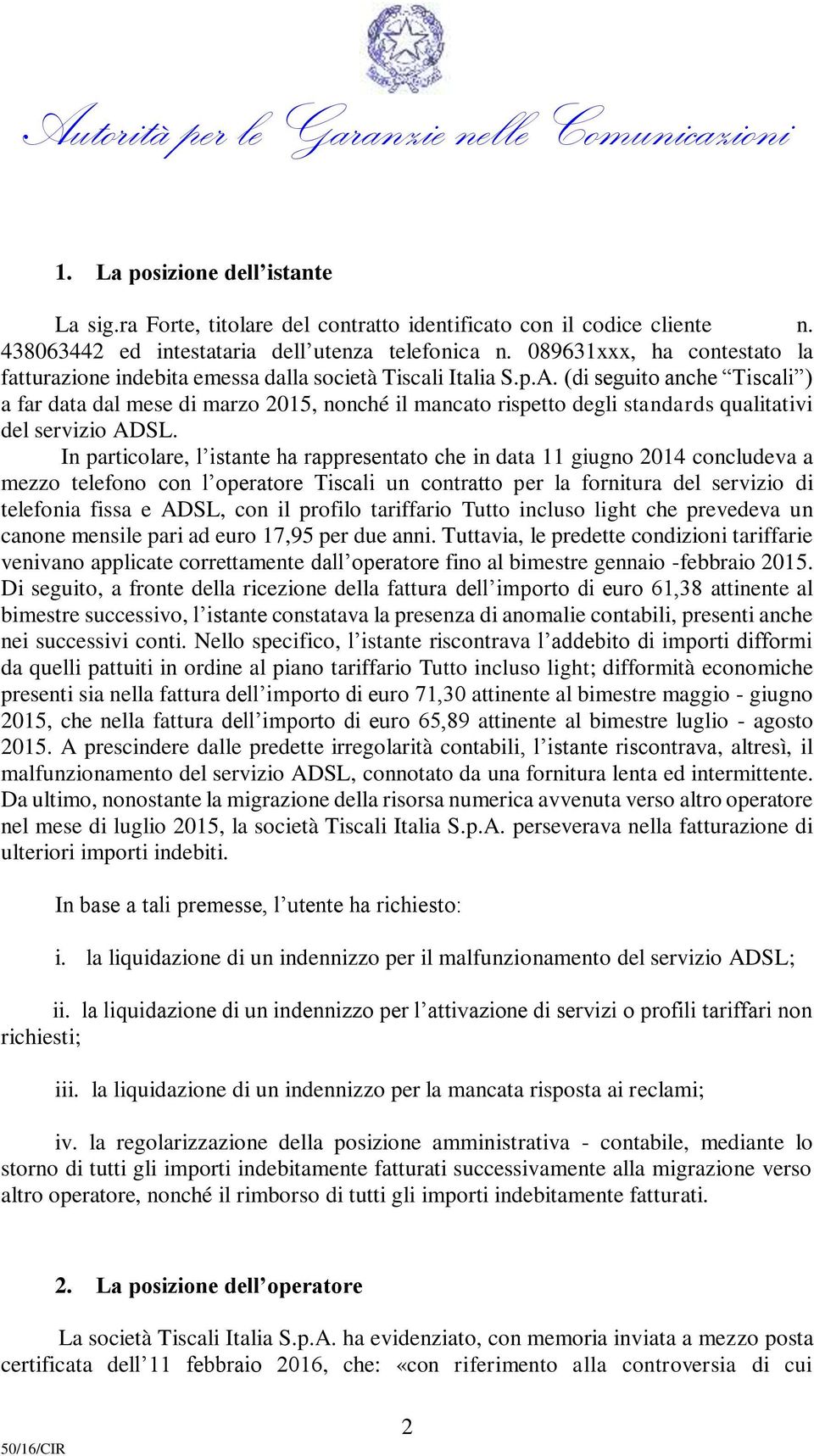 (di seguito anche Tiscali ) a far data dal mese di marzo 2015, nonché il mancato rispetto degli standards qualitativi del servizio ADSL.