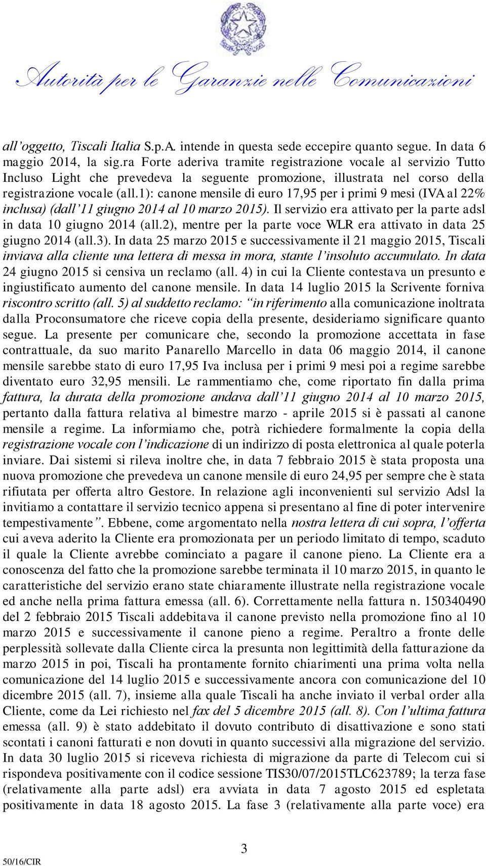 1): canone mensile di euro 17,95 per i primi 9 mesi (IVA al 22% inclusa) (dall 11 giugno 2014 al 10 marzo 2015). Il servizio era attivato per la parte adsl in data 10 giugno 2014 (all.