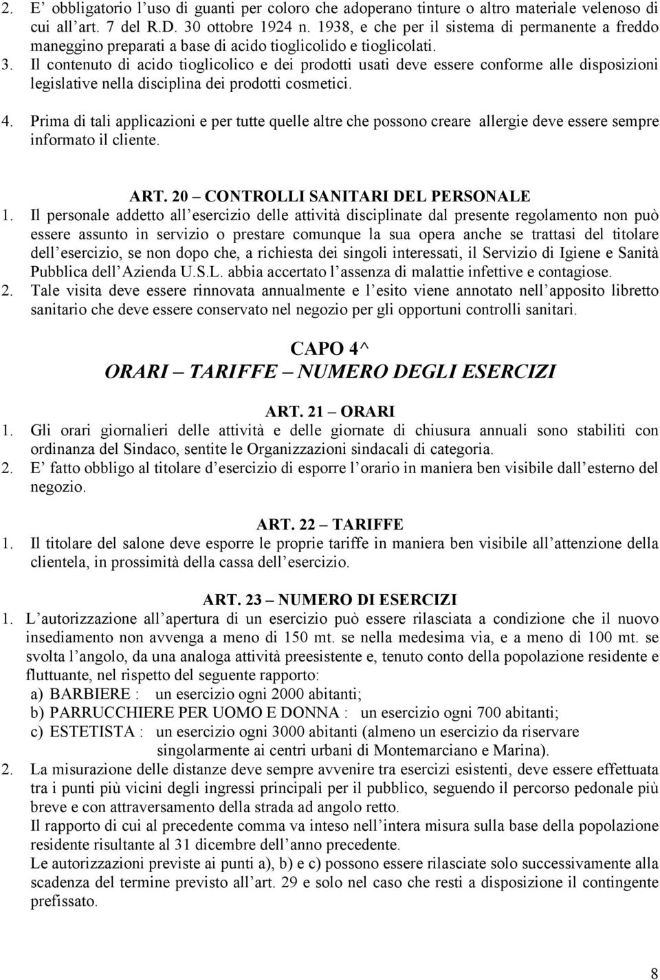 Il contenuto di acido tioglicolico e dei prodotti usati deve essere conforme alle disposizioni legislative nella disciplina dei prodotti cosmetici. 4.