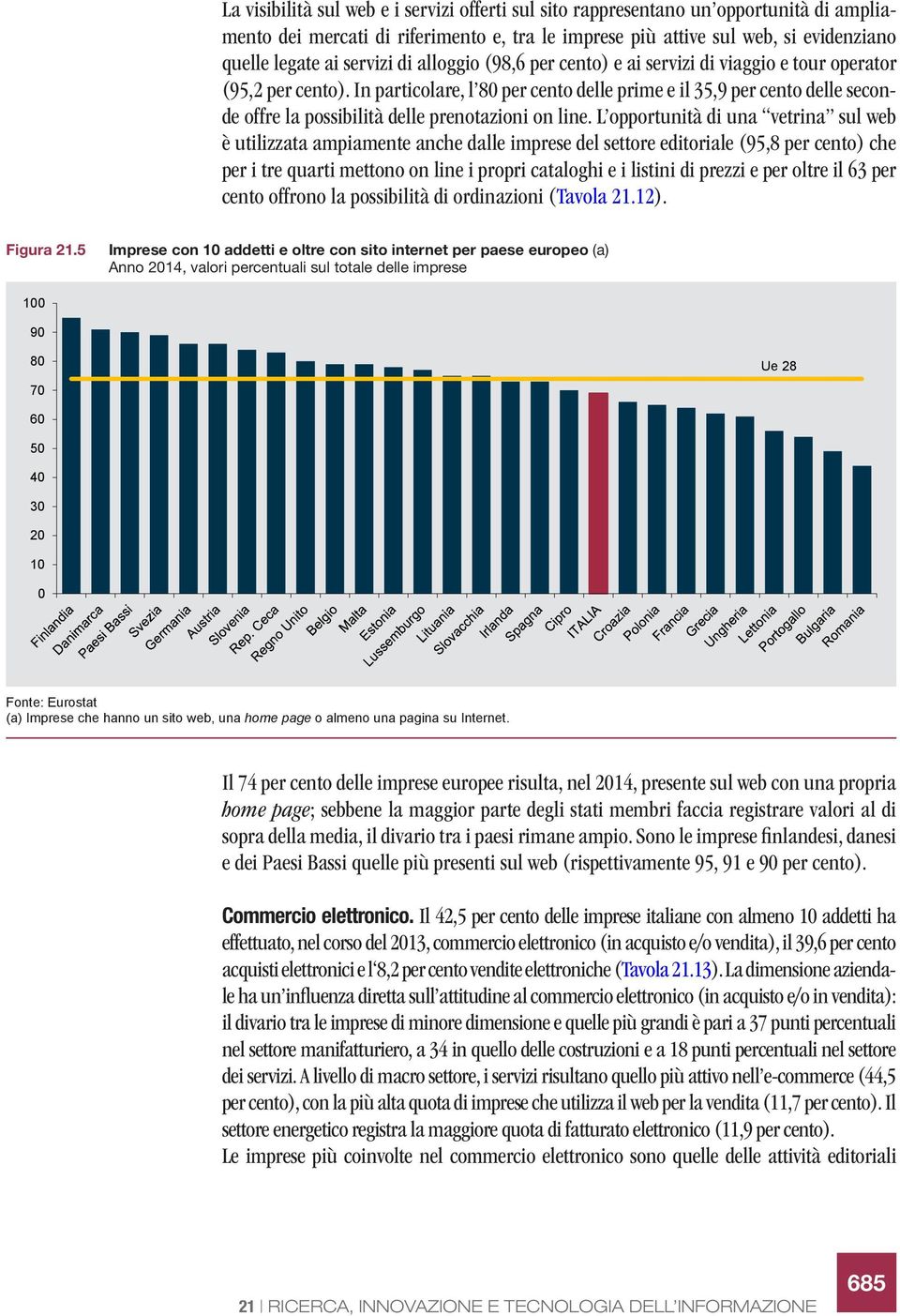 In particolare, l 80 per cento delle prime e il 35,9 per cento delle seconde offre la possibilità delle prenotazioni on line.