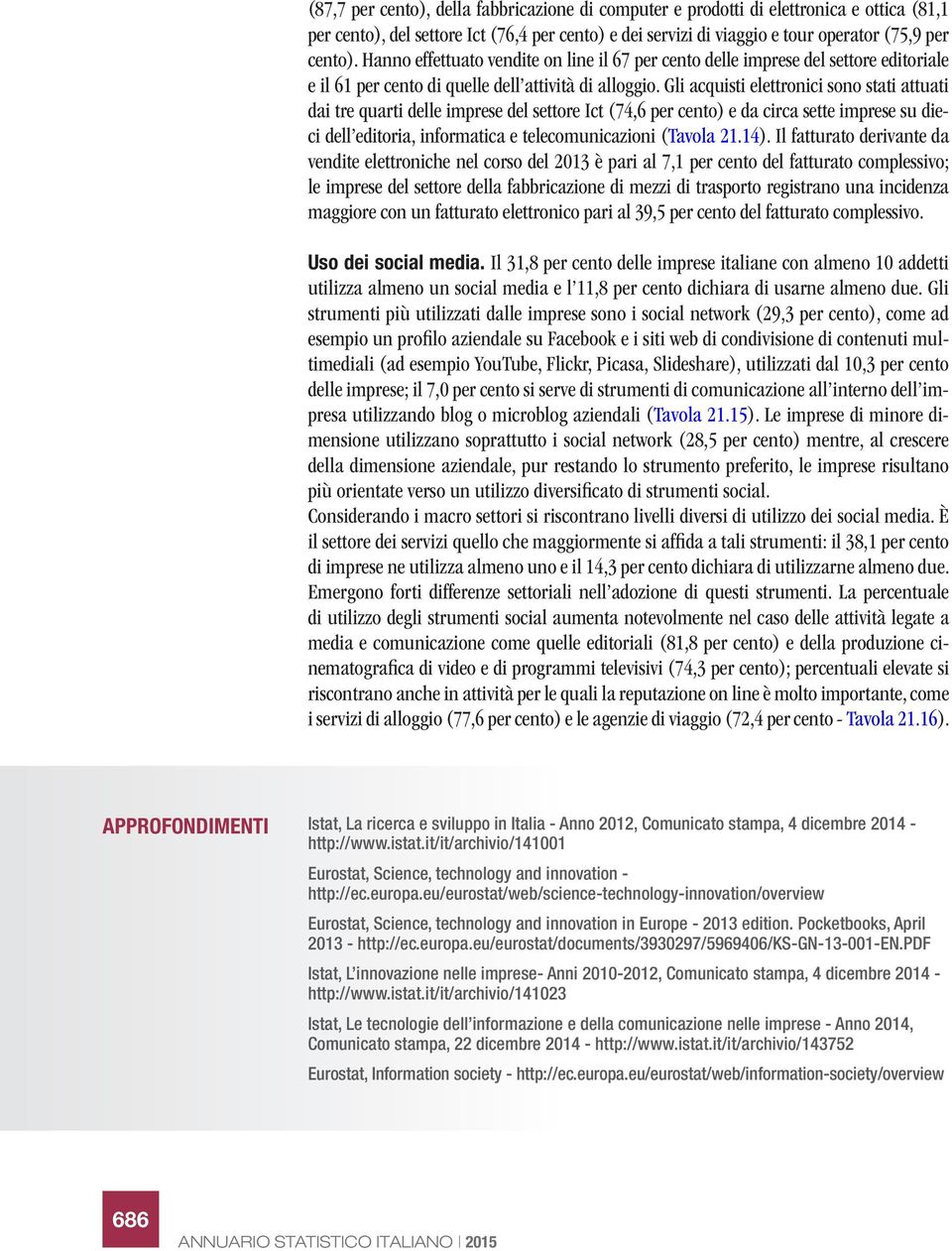 Gli acquisti elettronici sono stati attuati dai tre quarti delle imprese del settore Ict (74,6 per cento) e da circa sette imprese su dieci dell editoria, informatica e telecomunicazioni (Tavola 21.